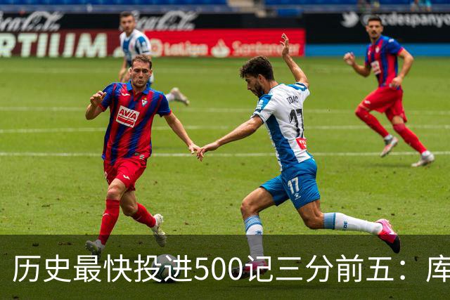 历史最快投进500记三分前五：库里无缘上榜，东契奇187场仅第四